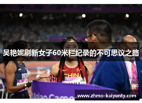吴艳妮刷新女子60米栏纪录的不可思议之路
