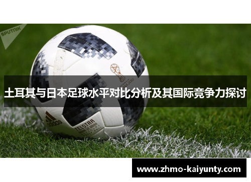 土耳其与日本足球水平对比分析及其国际竞争力探讨