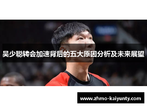 吴少聪转会加速背后的五大原因分析及未来展望