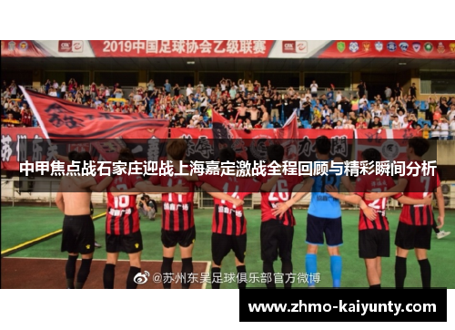 中甲焦点战石家庄迎战上海嘉定激战全程回顾与精彩瞬间分析