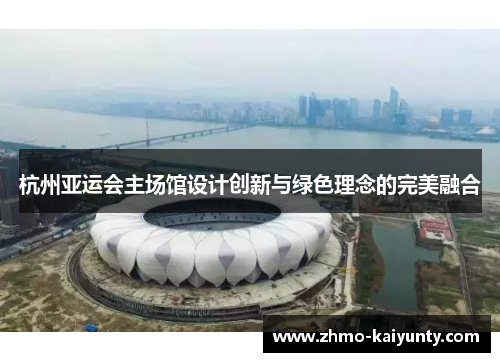 杭州亚运会主场馆设计创新与绿色理念的完美融合