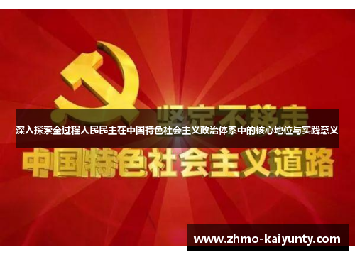 深入探索全过程人民民主在中国特色社会主义政治体系中的核心地位与实践意义