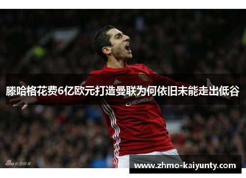 滕哈格花费6亿欧元打造曼联为何依旧未能走出低谷