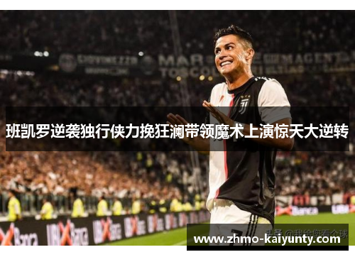 班凯罗逆袭独行侠力挽狂澜带领魔术上演惊天大逆转