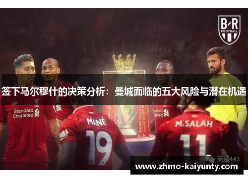 签下马尔穆什的决策分析：曼城面临的五大风险与潜在机遇