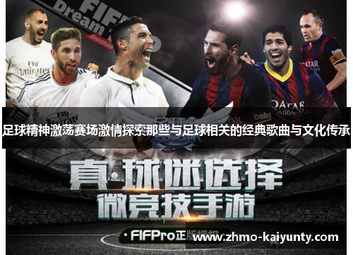 足球精神激荡赛场激情探索那些与足球相关的经典歌曲与文化传承 足球精神激荡赛场激情探索那些与足球相关的经典歌曲与文化传承