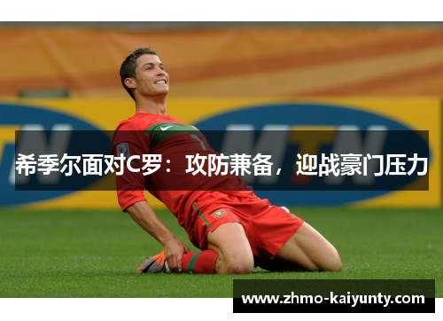 希季尔面对C罗：攻防兼备，迎战豪门压力