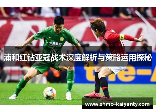 浦和红钻亚冠战术深度解析与策略运用探秘