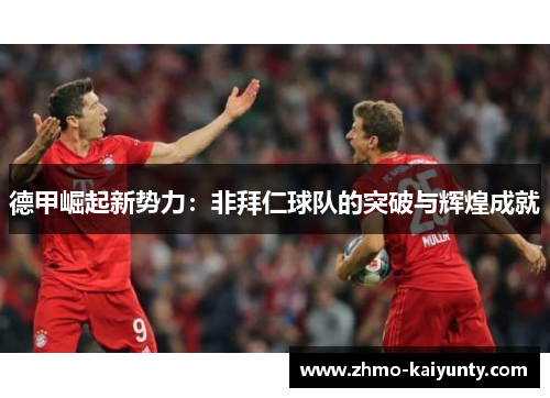 德甲崛起新势力：非拜仁球队的突破与辉煌成就