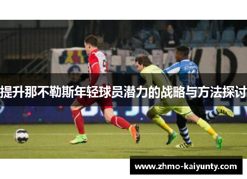 提升那不勒斯年轻球员潜力的战略与方法探讨