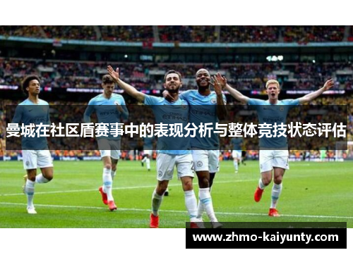 曼城在社区盾赛事中的表现分析与整体竞技状态评估