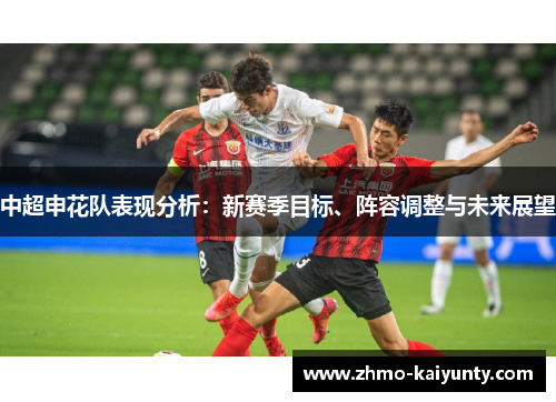 中超申花队表现分析：新赛季目标、阵容调整与未来展望