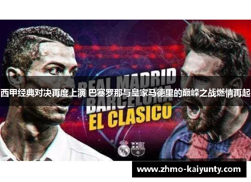 西甲经典对决再度上演 巴塞罗那与皇家马德里的巅峰之战燃情再起