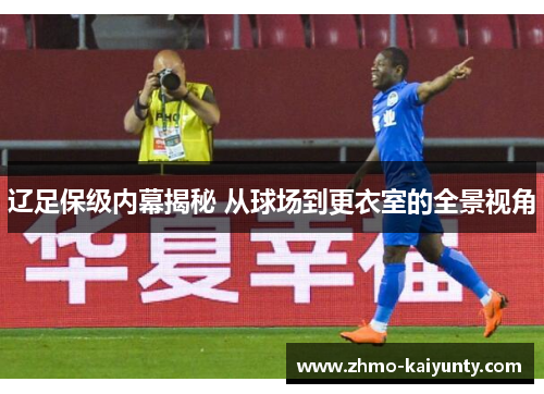 辽足保级内幕揭秘 从球场到更衣室的全景视角