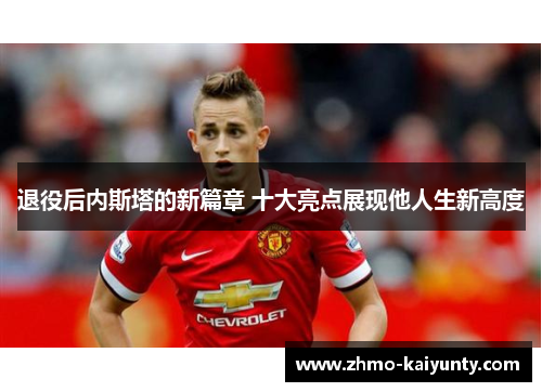 退役后内斯塔的新篇章 十大亮点展现他人生新高度