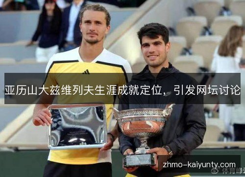 亚历山大兹维列夫生涯成就定位，引发网坛讨论