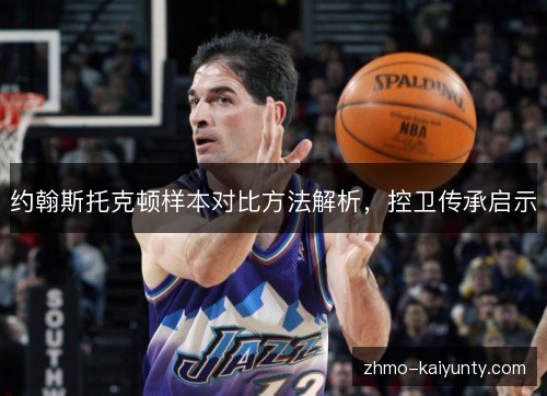 约翰斯托克顿样本对比方法解析，控卫传承启示